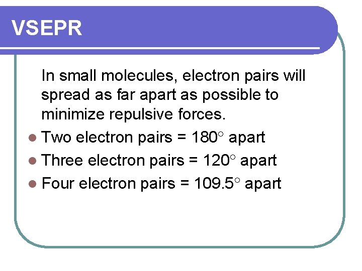 VSEPR In small molecules, electron pairs will spread as far apart as possible to VSEPR In small molecules, electron pairs will spread as far apart as possible to