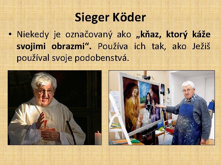 Sieger Köder • Niekedy je označovaný ako „kňaz, ktorý káže svojimi obrazmi“. Používa ich