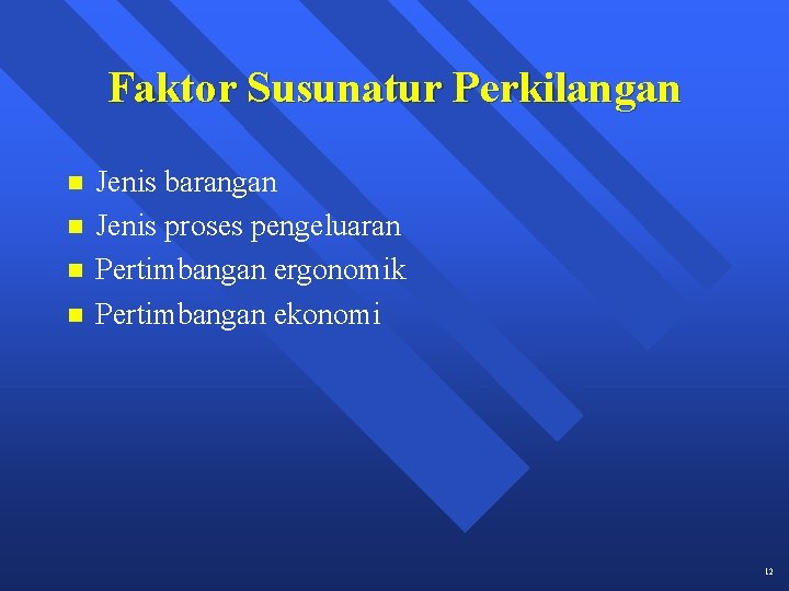 Faktor Susunatur Perkilangan n n Jenis barangan Jenis proses pengeluaran Pertimbangan ergonomik Pertimbangan ekonomi