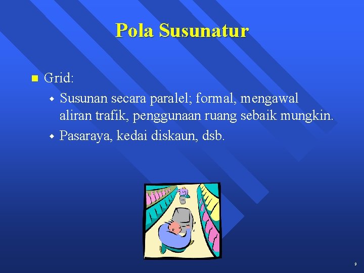 Pola Susunatur n Grid: w Susunan secara paralel; formal, mengawal aliran trafik, penggunaan ruang