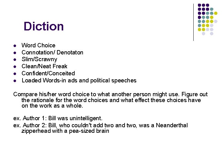 Diction l l l Word Choice Connotation/ Denotaton Slim/Scrawny Clean/Neat Freak Confident/Conceited Loaded Words-in