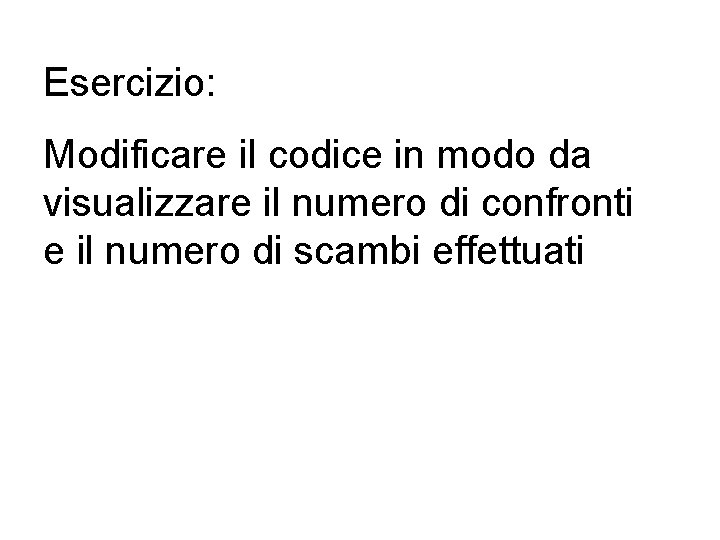 Esercizio: Modificare il codice in modo da visualizzare il numero di confronti e il