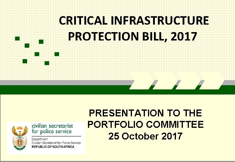 CRITICAL INFRASTRUCTURE PROTECTION BILL, 2017 PRESENTATION TO THE PORTFOLIO COMMITTEE 25 October 2017 CIVILIAN