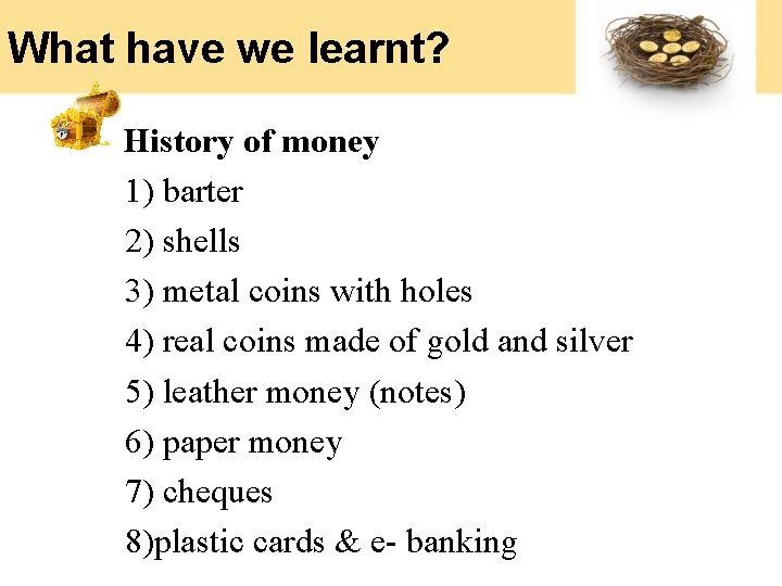 What have we learnt? History of money 1) barter 2) shells 3) metal coins