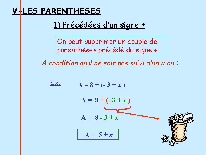 V-LES PARENTHESES 1) Précédées d’un signe + On peut supprimer un couple de parenthèses