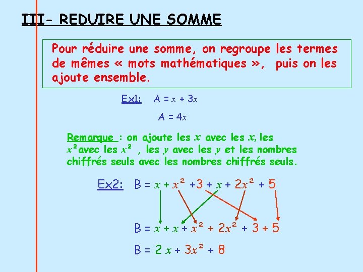 III- REDUIRE UNE SOMME Pour réduire une somme, on regroupe les termes de mêmes