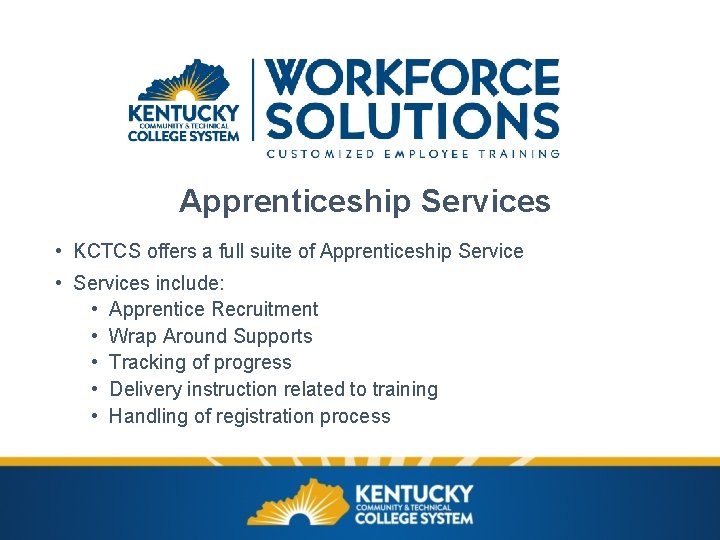 Apprenticeship Services • KCTCS offers a full suite of Apprenticeship Service • Services include: