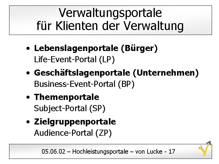 Verwaltungsportale für Klienten der Verwaltung • Lebenslagenportale (Bürger) Life-Event-Portal (LP) • Geschäftslagenportale (Unternehmen) Business-Event-Portal