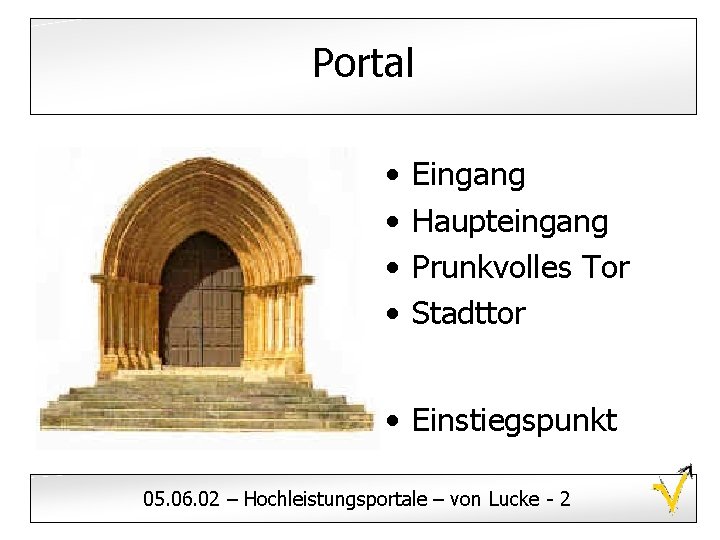 Portal • • Eingang Haupteingang Prunkvolles Tor Stadttor • Einstiegspunkt 05. 06. 02 –