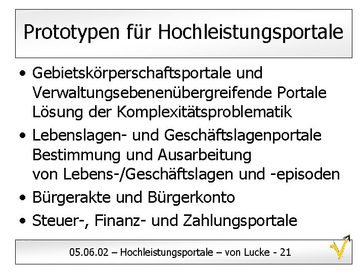 Prototypen für Hochleistungsportale • Gebietskörperschaftsportale und Verwaltungsebenenübergreifende Portale Lösung der Komplexitätsproblematik • Lebenslagen- und