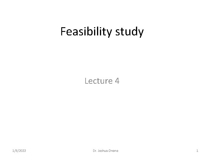 Feasibility study Lecture 4 1/8/2022 Dr. Joshua Onono 1 