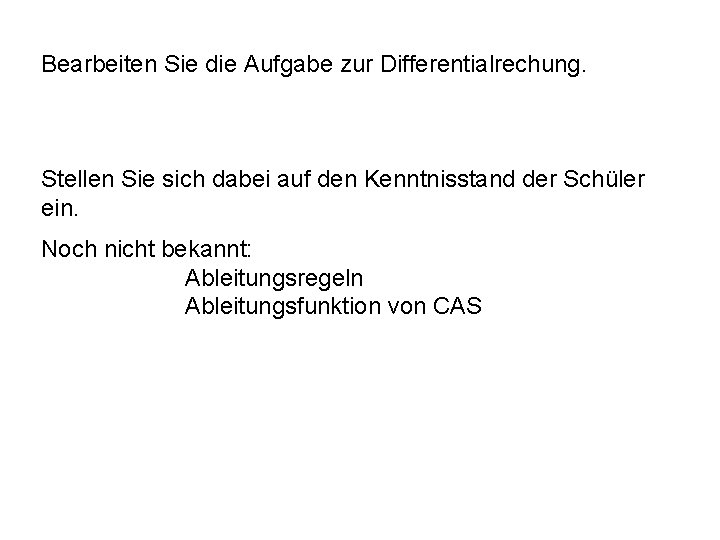 Bearbeiten Sie die Aufgabe zur Differentialrechung. Stellen Sie sich dabei auf den Kenntnisstand der