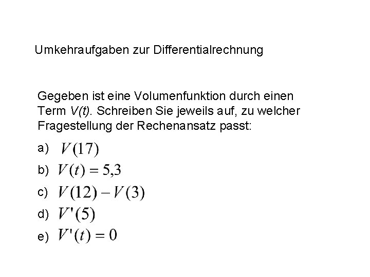 Umkehraufgaben zur Differentialrechnung Gegeben ist eine Volumenfunktion durch einen Term V(t). Schreiben Sie jeweils