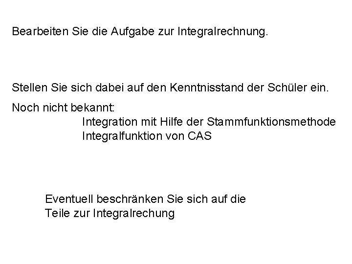 Bearbeiten Sie die Aufgabe zur Integralrechnung. Stellen Sie sich dabei auf den Kenntnisstand der