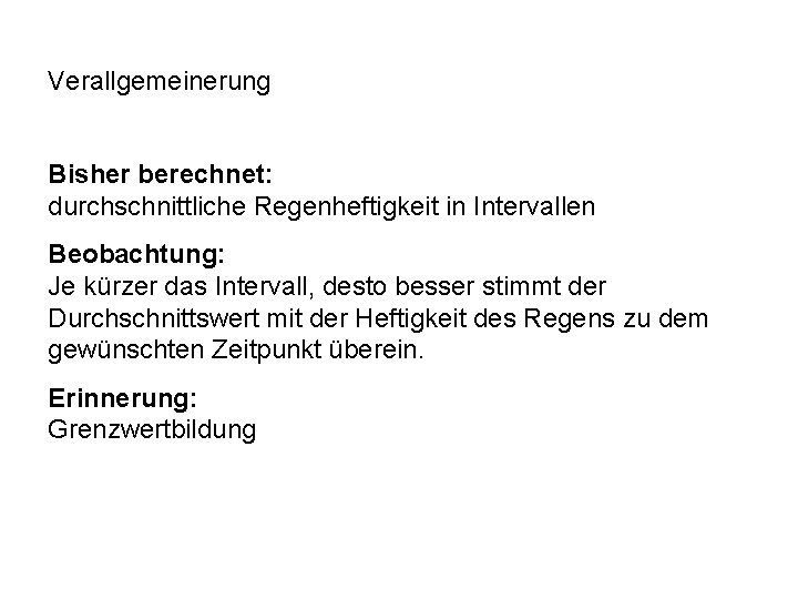 Verallgemeinerung Bisher berechnet: durchschnittliche Regenheftigkeit in Intervallen Beobachtung: Je kürzer das Intervall, desto besser