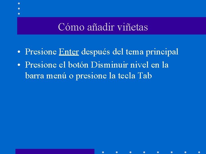 Cómo añadir viñetas • Presione Enter después del tema principal • Presione el botón