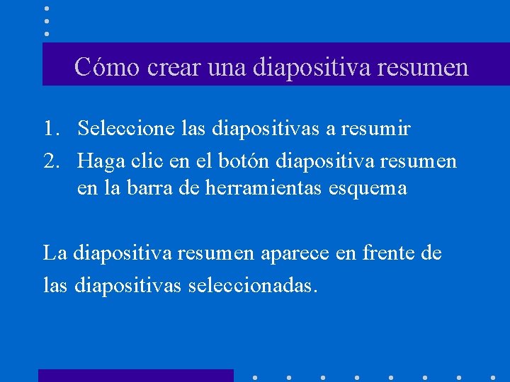 Cómo crear una diapositiva resumen 1. Seleccione las diapositivas a resumir 2. Haga clic