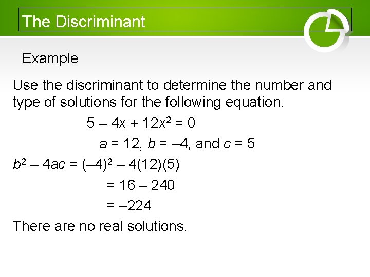 The Discriminant Example Use the discriminant to determine the number and type of solutions