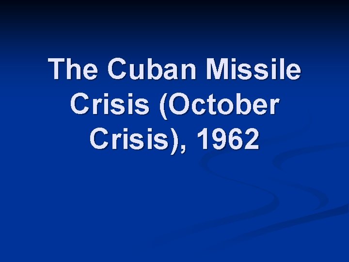 The Cuban Missile Crisis (October Crisis), 1962 