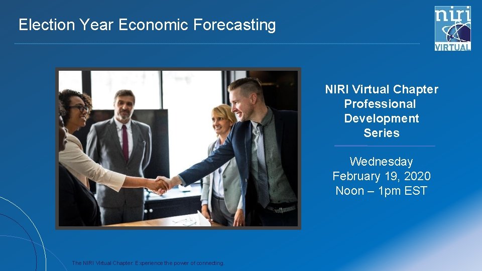 Election Year Economic Forecasting NIRI Virtual Chapter Professional Development Series Wednesday February 19, 2020