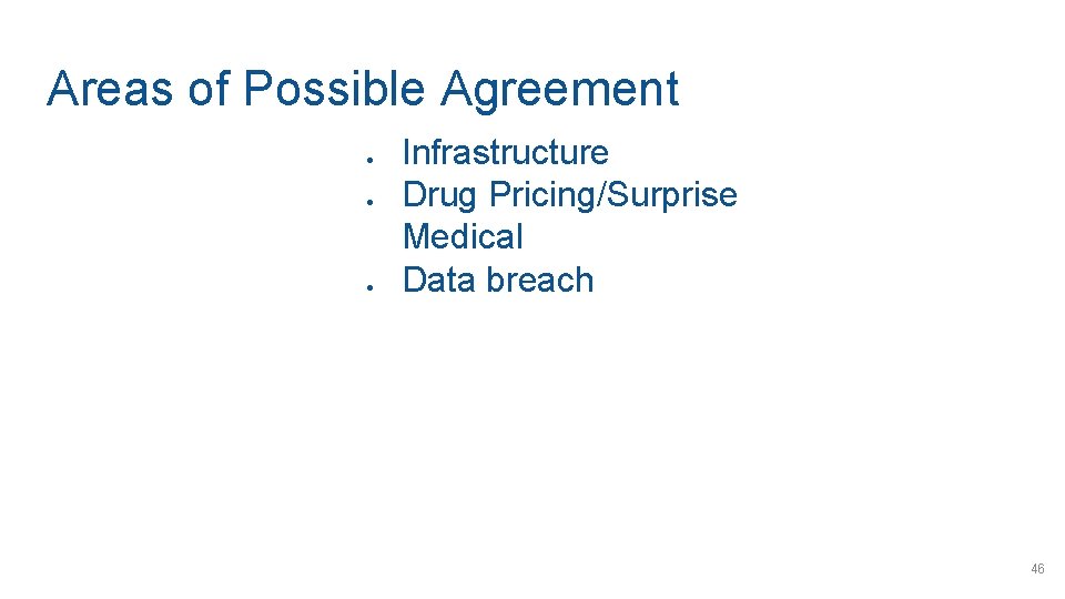 Areas of Possible Agreement ● ● ● Infrastructure Drug Pricing/Surprise Medical Data breach 46