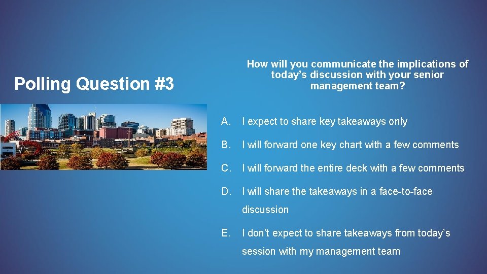 How will you communicate the implications of today’s discussion with your senior management team?