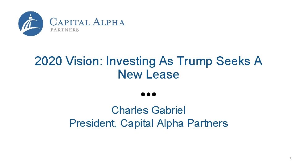 2020 Vision: Investing As Trump Seeks A New Lease Charles Gabriel President, Capital Alpha