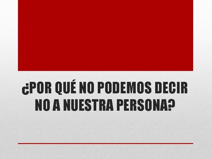 ¿POR QUÉ NO PODEMOS DECIR NO A NUESTRA PERSONA? 