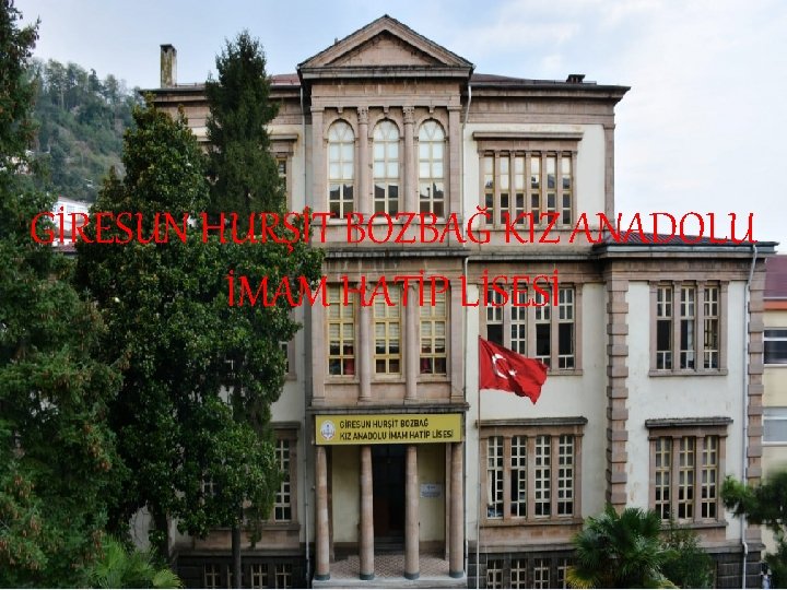 GİRESUN HURŞİT BOZBAĞ KIZ ANADOLU İMAM HATİP LİSESİ 