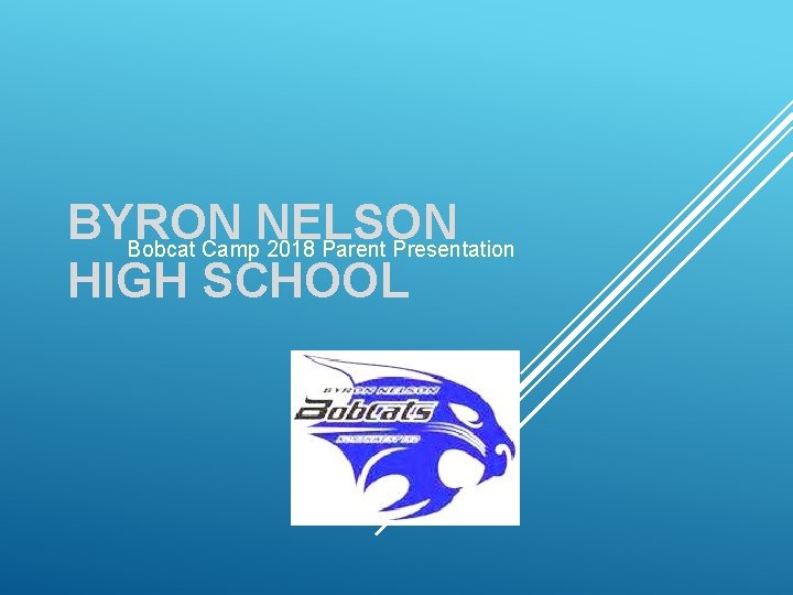 BYRON NELSON Bobcat Camp 2018 Parent Presentation HIGH SCHOOL 