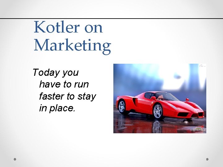 Kotler on Marketing Today you have to run faster to stay in place. 