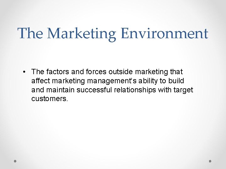 The Marketing Environment • The factors and forces outside marketing that affect marketing management’s