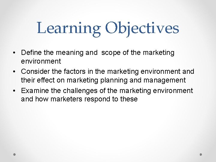 Learning Objectives • Define the meaning and scope of the marketing environment • Consider