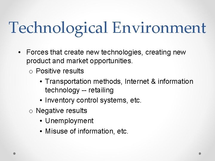 Technological Environment • Forces that create new technologies, creating new product and market opportunities.