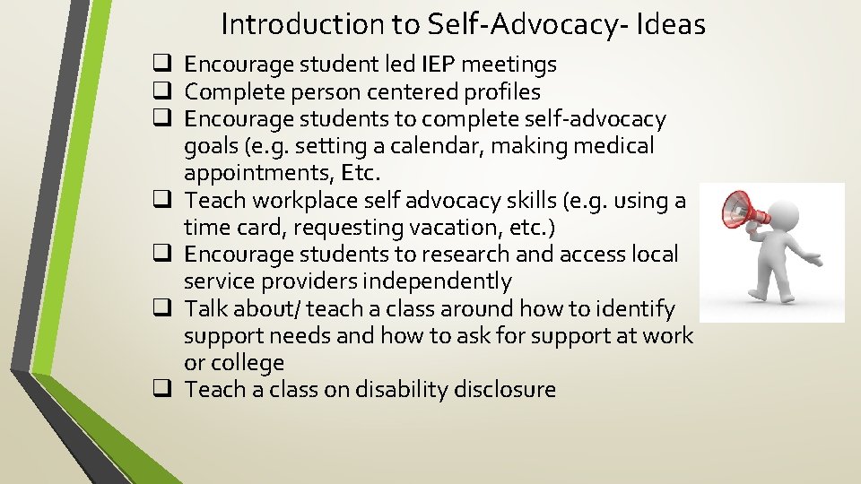 Introduction to Self-Advocacy- Ideas q Encourage student led IEP meetings q Complete person centered