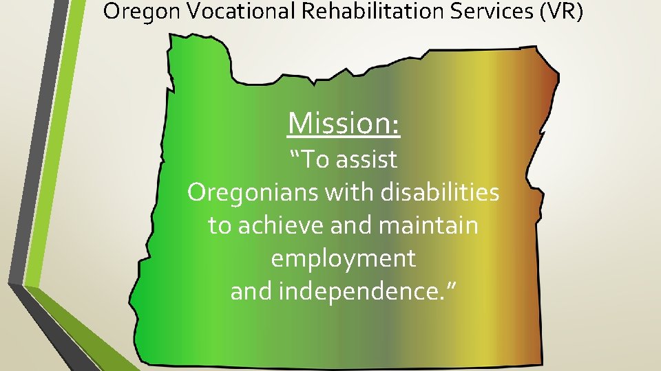 Oregon Vocational Rehabilitation Services (VR) Mission: “To assist Oregonians with disabilities to achieve and