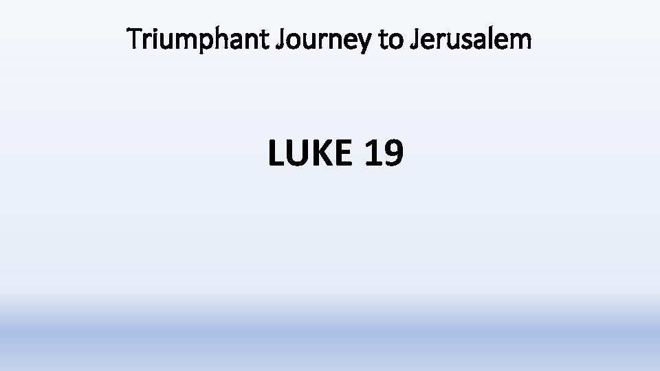 Triumphant Journey to Jerusalem LUKE 19 