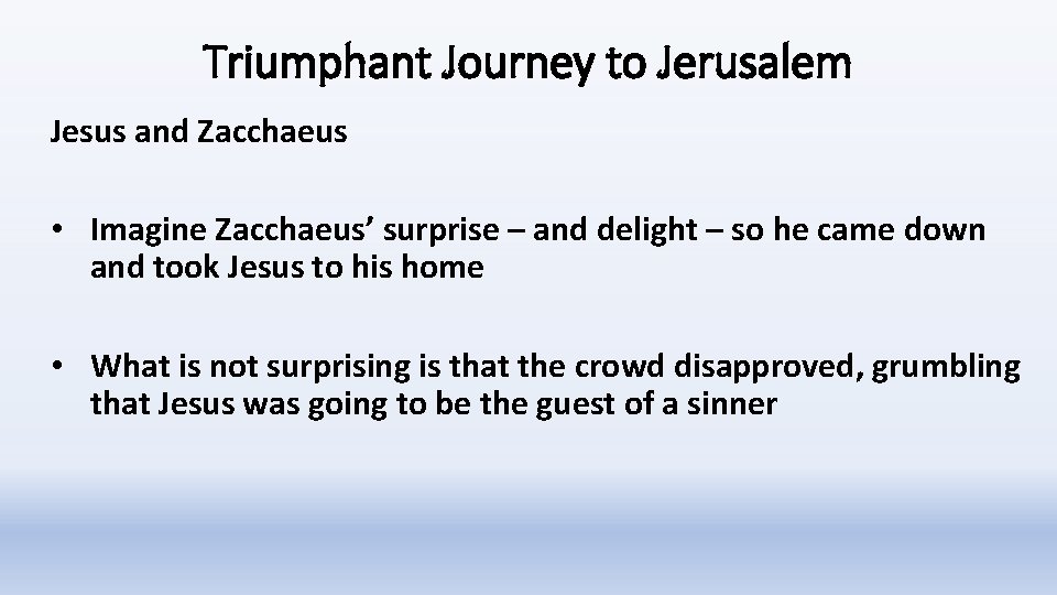 Triumphant Journey to Jerusalem Jesus and Zacchaeus • Imagine Zacchaeus’ surprise – and delight