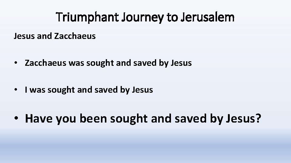 Triumphant Journey to Jerusalem Jesus and Zacchaeus • Zacchaeus was sought and saved by