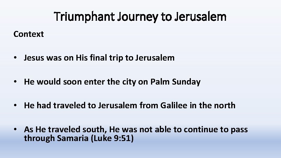 Triumphant Journey to Jerusalem Context • Jesus was on His final trip to Jerusalem