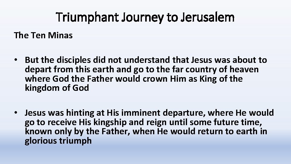 Triumphant Journey to Jerusalem The Ten Minas • But the disciples did not understand