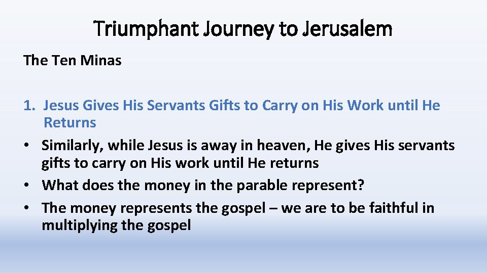 Triumphant Journey to Jerusalem The Ten Minas 1. Jesus Gives His Servants Gifts to