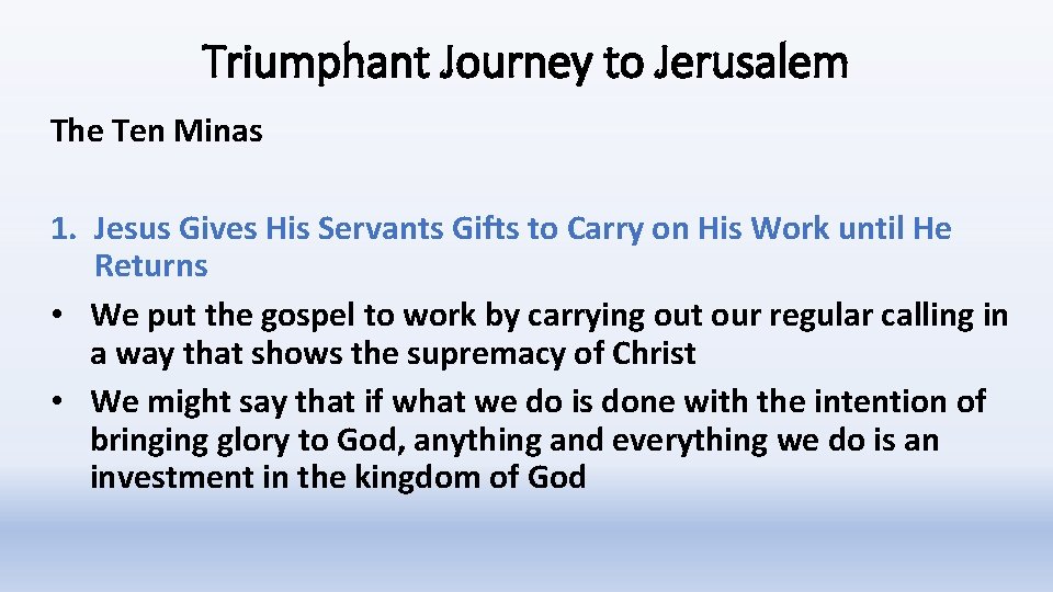 Triumphant Journey to Jerusalem The Ten Minas 1. Jesus Gives His Servants Gifts to