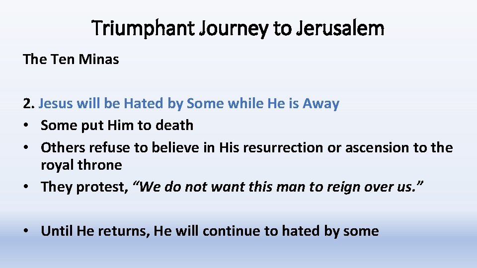 Triumphant Journey to Jerusalem The Ten Minas 2. Jesus will be Hated by Some