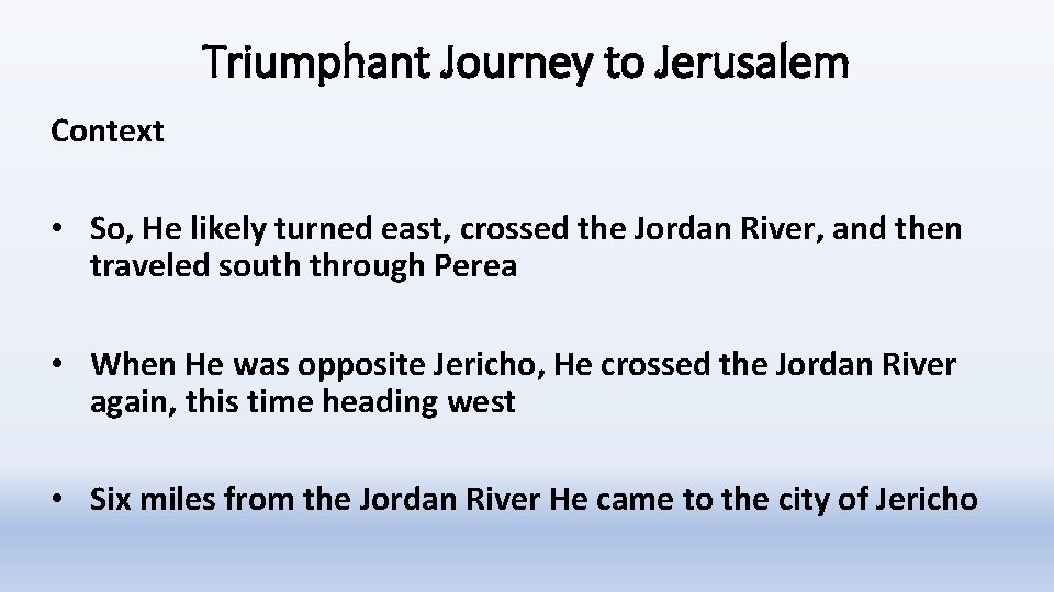 Triumphant Journey to Jerusalem Context • So, He likely turned east, crossed the Jordan