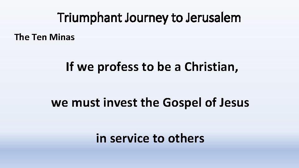 Triumphant Journey to Jerusalem The Ten Minas If we profess to be a Christian,