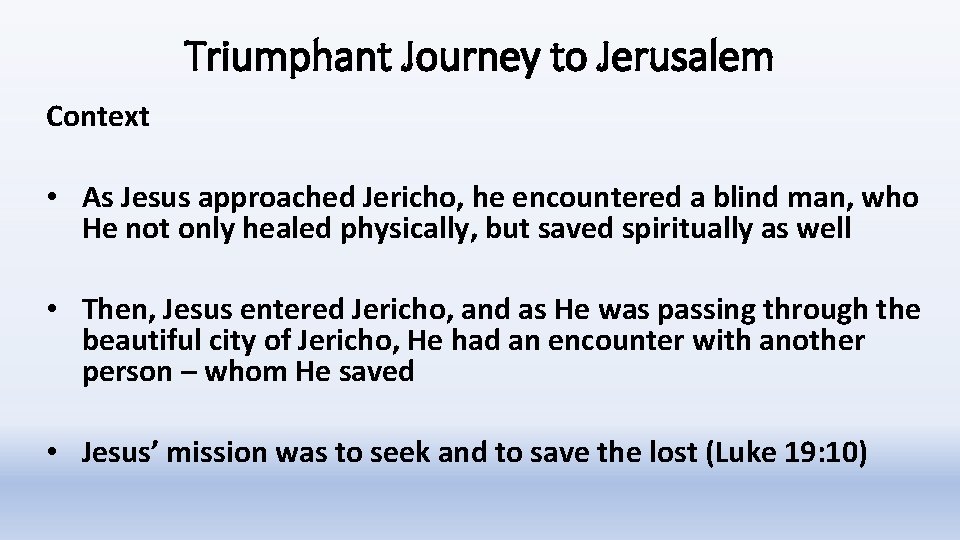 Triumphant Journey to Jerusalem Context • As Jesus approached Jericho, he encountered a blind