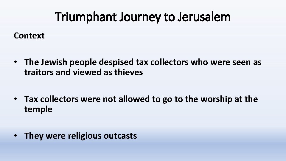 Triumphant Journey to Jerusalem Context • The Jewish people despised tax collectors who were