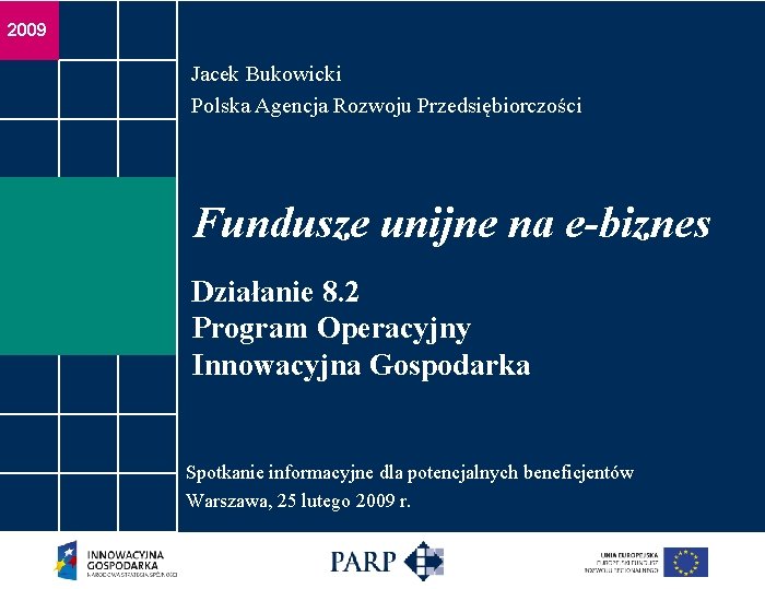 2009 Jacek Bukowicki Polska Agencja Rozwoju Przedsiębiorczości Fundusze unijne na e-biznes Działanie 8. 2