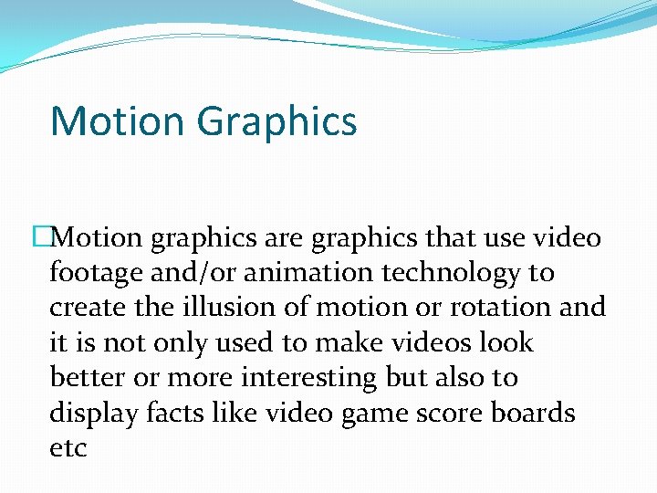 Motion Graphics �Motion graphics are graphics that use video footage and/or animation technology to